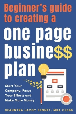 Beginner's Guide To Creating A One Page Business Plan by Sennet, Deauntra