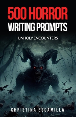 500 Horror Writing Prompts: Unholy Encounters by Escamilla, Christina