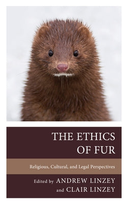 The Ethics of Fur: Religious, Cultural, and Legal Perspectives by Linzey, Andrew