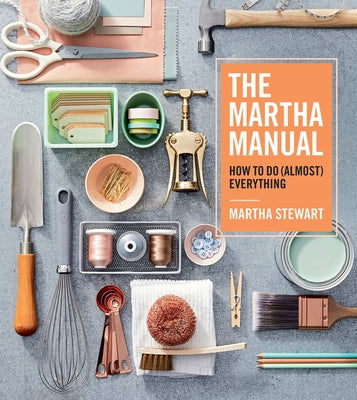 The Martha Manual: How to Do (Almost) Everything by Stewart, Martha