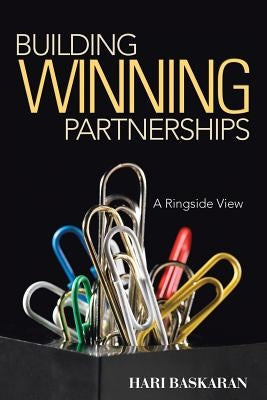 Building Winning Partnerships: A Ringside View by Baskaran, Hari