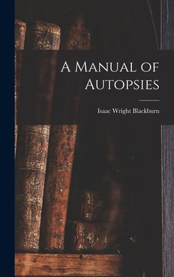 A Manual of Autopsies by Blackburn, Isaac Wright
