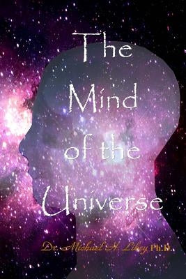The Mind of the Universe by Likey Ph. D., Michael H.