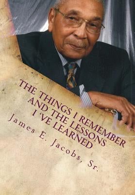 The Things I Remember and The Lessons I 've Learned by Jacobs Sr, James E.