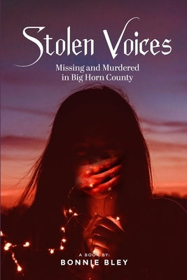 Stolen Voices: Missing and Murdered in Big Horn County by Bley, Bonnie