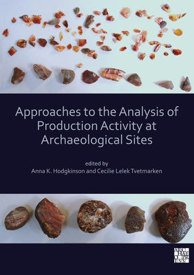 Approaches to the Analysis of Production Activity at Archaeological Sites by Hodgkinson, Anna K.
