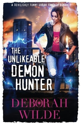 The Unlikeable Demon Hunter: A Devilishly Funny Urban Fantasy Romance by Wilde, Deborah