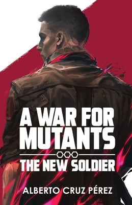 A War For Mutants: The New Soldier by Cruz Perez, Alberto