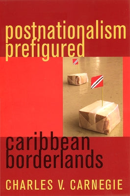 Postnationalism Prefigured: Caribbean Borderlands by Carnegie, Charles V.
