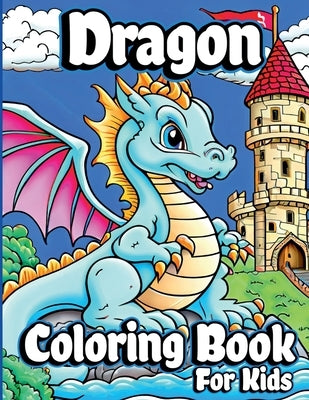Dragon Coloring Book for Kids: Unique Baby Dragon Coloring pages for Children ages 8-12. Cute Fantasy dragon designs for Boys and Girls by Henriette Wilkins