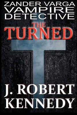 The Turned: Zander Varga, Vampire Detective by Kennedy, J. Robert