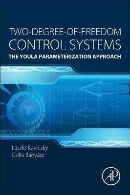 Two-Degree-Of-Freedom Control Systems: The Youla Parameterization Approach by Kevickzy, László