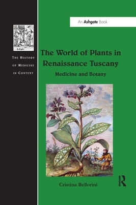 The World of Plants in Renaissance Tuscany: Medicine and Botany by Bellorini, Cristina