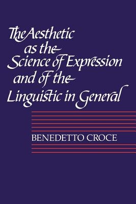 The Aesthetic as the Science of Expression and of the Linguistic in General, Part 1, Theory by Croce, Benedetto