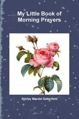 My Little Book of Morning Prayers by Satterfield, Shirley Mandel