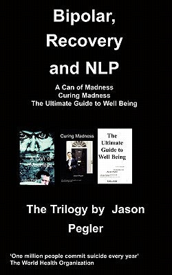 Bipolar, Recovery and Nlp, the Trilogy by Jason Pegler by Pegler, Jason