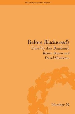 Before Blackwood's: Scottish Journalism in the Age of Enlightenment by Benchimol, Alex