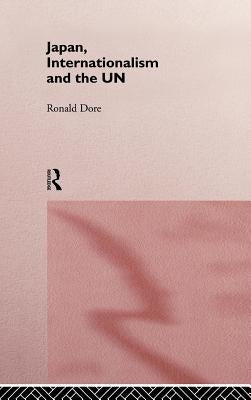 Japan, Internationalism and the Un by Dore, R. P.