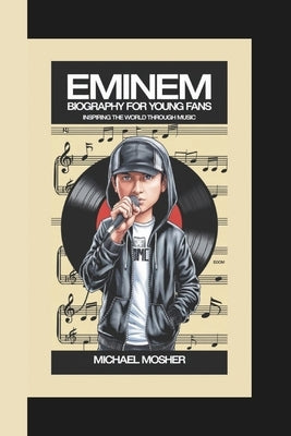 Eminem Biography for Young Fans: Inspiring the World Through Music by Mosher, Michael