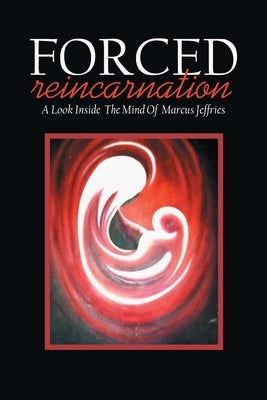 Forced Reincarnation: A Look Inside the Mind of Marcus Jeffries by Hayward, Preston