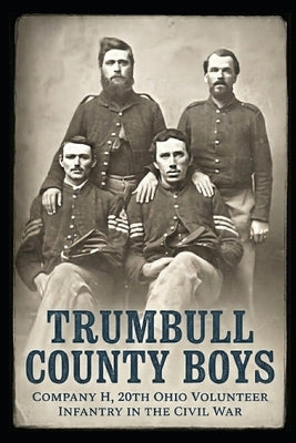 Trumbull County Boys: Company H, 20th Ohio Volunteer Infantry in the Civil War by Mowery, Chris