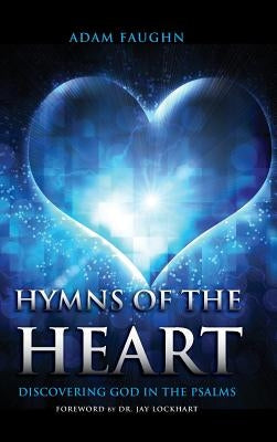 Hymns of the Heart: Discovering God in the Psalms by Faughn, Adam