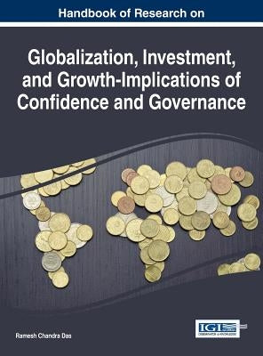 Handbook of Research on Globalization, Investment, and Growth-Implications of Confidence and Governance by Das, Ramesh Chandra