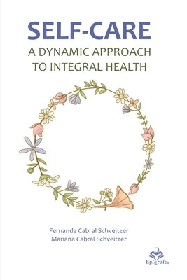 Self-care: A dynamic approach to integral health by Schveitzer, Mariana Cabral