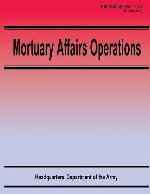 Mortuary Affairs Operations (FM 4-20.64) by Army, Department Of the