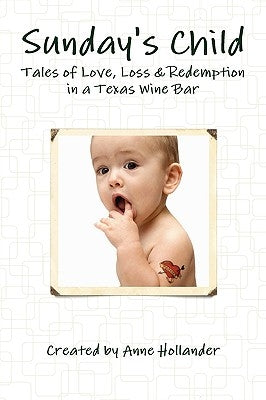Sunday's Child: Tales of Love, Loss & Redemption in a Texas Wine Bar by Hollander, Anne