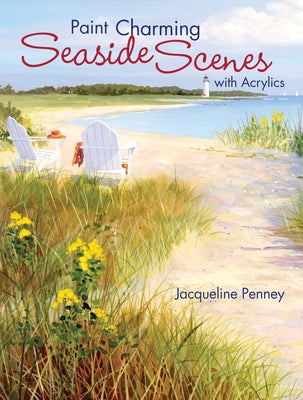 Paint Charming Seaside Scenes with Acrylics by Penney, Jacqueline