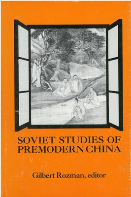 Soviet Studies of Premodern China: Assessments of Recent Scholarship Volume 50 by Rozman, Gilbert