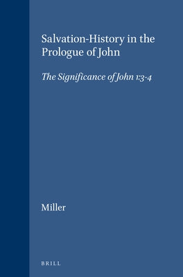 Salvation-History in the Prologue of John: The Significance of John 1:3-4 by Miller, Ed L.