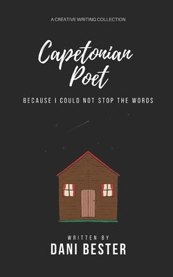 Capetonian Poet: Because I could not stop the words by Bester, Dani