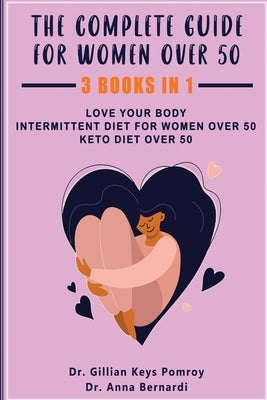 The Complete Guide for Keto Diet: 3 Books in one, Love your Body, Intermittent Diet for Women Over 50, Keto Diet Over 50 by Keys Pomroy, Gillian