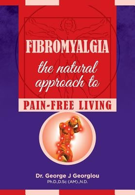 Fibromyalgia: The Natural Approach to Pain-Free Living by Georgiou, George John