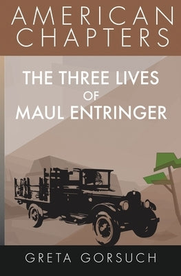 The Three Lives of Maul Entringer by Gorsuch, Greta