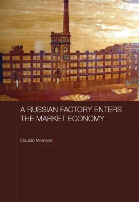 A Russian Factory Enters the Market Economy by Morrison, Claudio
