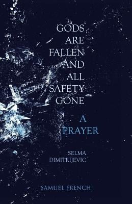 Gods Are Fallen And All Safety Gone and A Prayer by Dimitrijevic, Selma