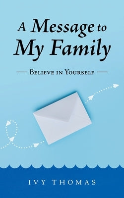 A Message to My Family: Believe in Yourself by Thomas, Ivy
