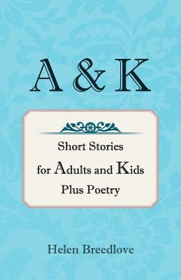 A & K: Short Stories for Adults and Kids Plus Poetry by Breedlove, Helen