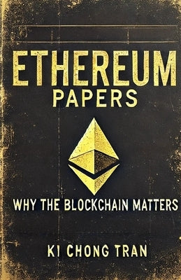 Ethereum Papers: Why the Blockchain Matters by Tran, Ki Chong