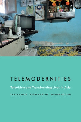 Telemodernities: Television and Transforming Lives in Asia by Lewis, Tania