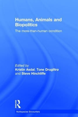 Humans, Animals and Biopolitics: The More-Than-Human Condition by Asdal, Kristin