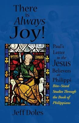 There is Always Joy!: Paul's Letter to the Jesus Believers at Philippi by Doles, Jeff