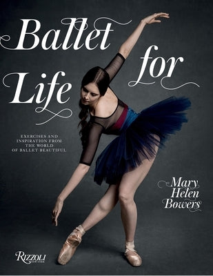 Ballet for Life: Exercises and Inspiration from the World of Ballet Beautiful by Bowers, Mary Helen