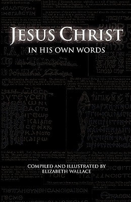 Jesus Christ In His Own Words by Wallace, Elizabeth