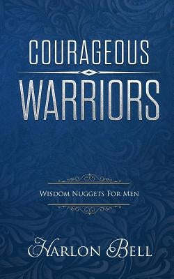 Courageous Warriors: Wisdom Nuggets for Men by Bell, Harlon