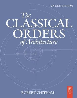 The Classical Orders of Architecture by Chitham, Robert