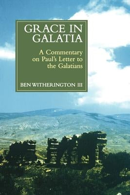 Grace in Galatia: A Commentary on Paul's Letter to the Galatians by Witherington, Ben
